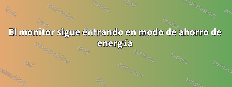 El monitor sigue entrando en modo de ahorro de energía