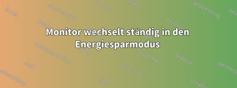 Monitor wechselt ständig in den Energiesparmodus