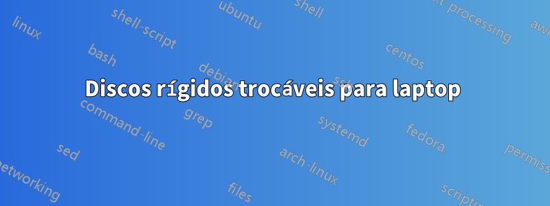 Discos rígidos trocáveis ​​para laptop