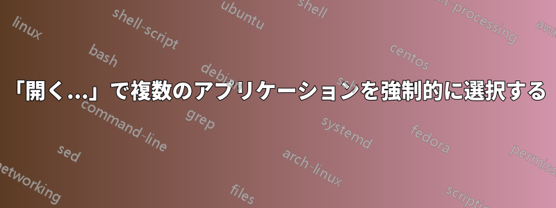 「開く...」で複数のアプリケーションを強制的に選択する