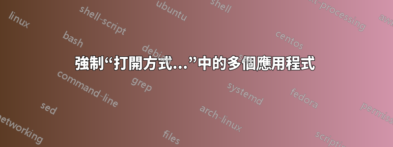 強制“打開方式...”中的多個應用程式