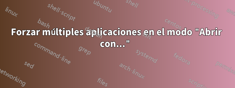 Forzar múltiples aplicaciones en el modo "Abrir con..."