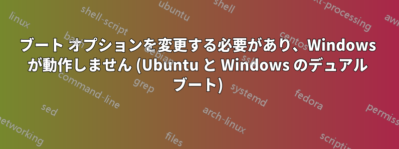 ブート オプションを変更する必要があり、Windows が動作しません (Ubuntu と Windows のデュアル ブート)