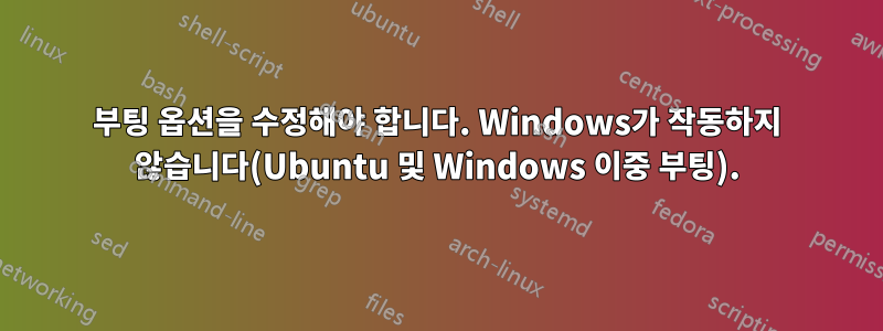 부팅 옵션을 수정해야 합니다. Windows가 작동하지 않습니다(Ubuntu 및 Windows 이중 부팅).