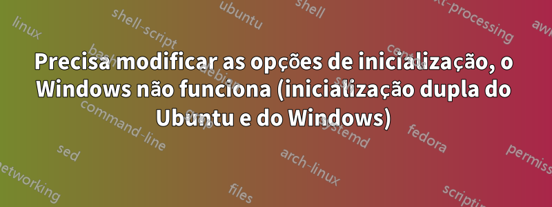 Precisa modificar as opções de inicialização, o Windows não funciona (inicialização dupla do Ubuntu e do Windows)