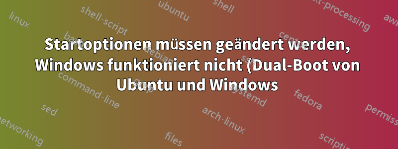 Startoptionen müssen geändert werden, Windows funktioniert nicht (Dual-Boot von Ubuntu und Windows)