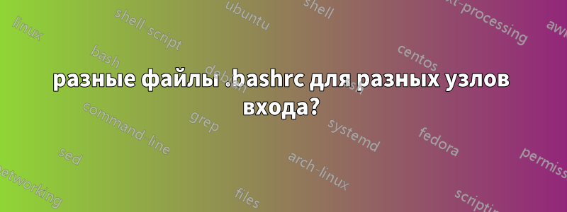 разные файлы .bashrc для разных узлов входа?