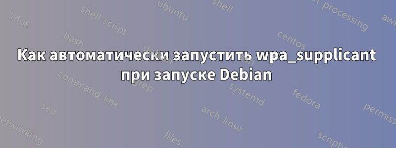 Как автоматически запустить wpa_supplicant при запуске Debian