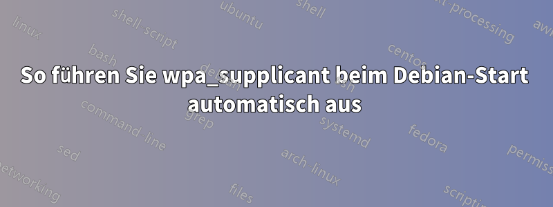 So führen Sie wpa_supplicant beim Debian-Start automatisch aus