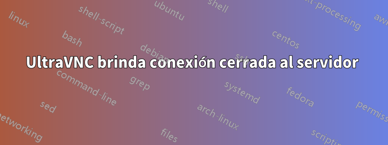 UltraVNC brinda conexión cerrada al servidor