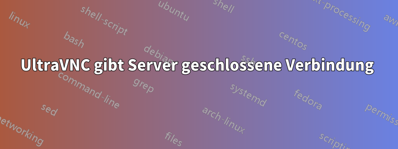 UltraVNC gibt Server geschlossene Verbindung