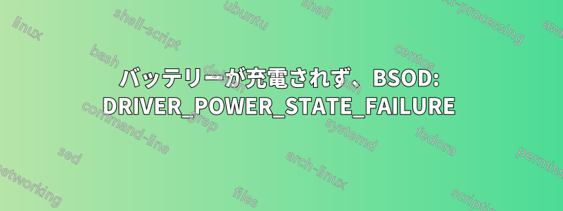 バッテリーが充電されず、BSOD: DRIVER_POWER_STATE_FAILURE