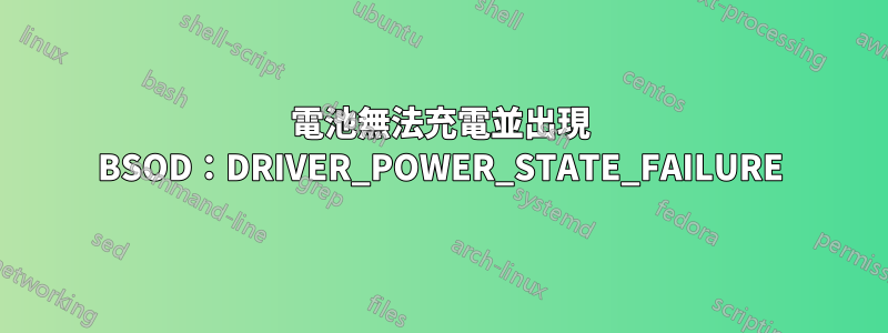 電池無法充電並出現 BSOD：DRIVER_POWER_STATE_FAILURE