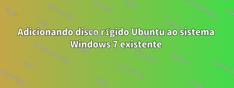 Adicionando disco rígido Ubuntu ao sistema Windows 7 existente