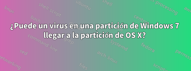 ¿Puede un virus en una partición de Windows 7 llegar a la partición de OS X?