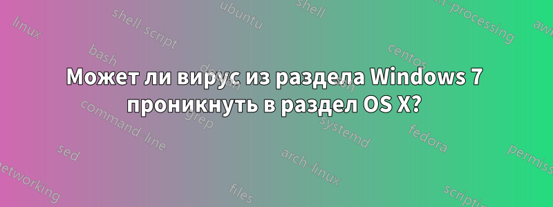 Может ли вирус из раздела Windows 7 проникнуть в раздел OS X?