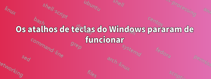 Os atalhos de teclas do Windows pararam de funcionar