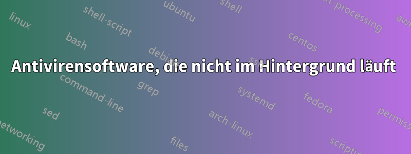 Antivirensoftware, die nicht im Hintergrund läuft