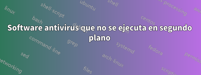 Software antivirus que no se ejecuta en segundo plano