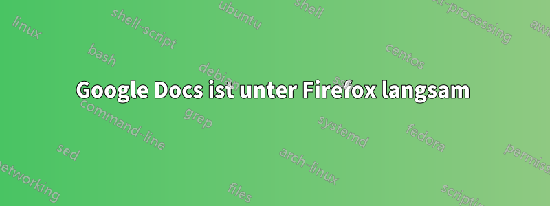 Google Docs ist unter Firefox langsam