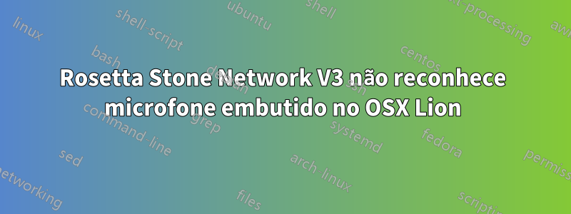 Rosetta Stone Network V3 não reconhece microfone embutido no OSX Lion