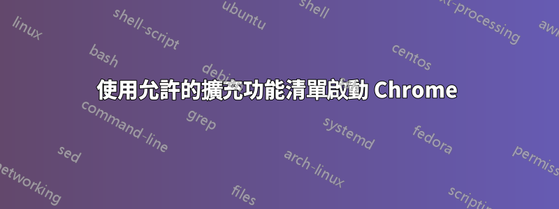 使用允許的擴充功能清單啟動 Chrome