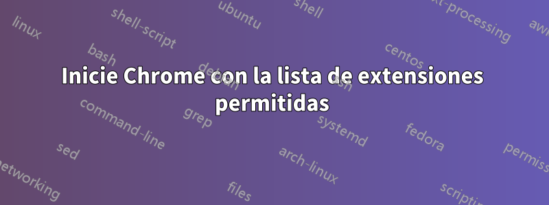 Inicie Chrome con la lista de extensiones permitidas