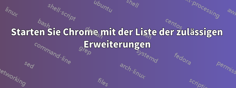 Starten Sie Chrome mit der Liste der zulässigen Erweiterungen