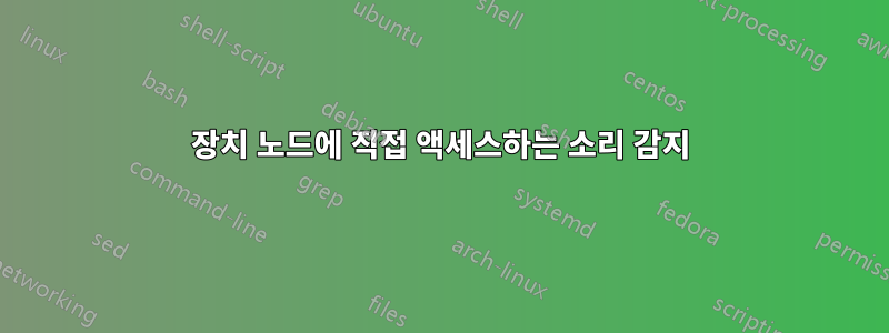 장치 노드에 직접 액세스하는 소리 감지