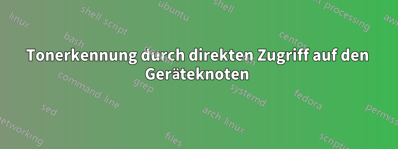 Tonerkennung durch direkten Zugriff auf den Geräteknoten