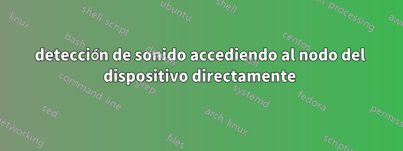 detección de sonido accediendo al nodo del dispositivo directamente