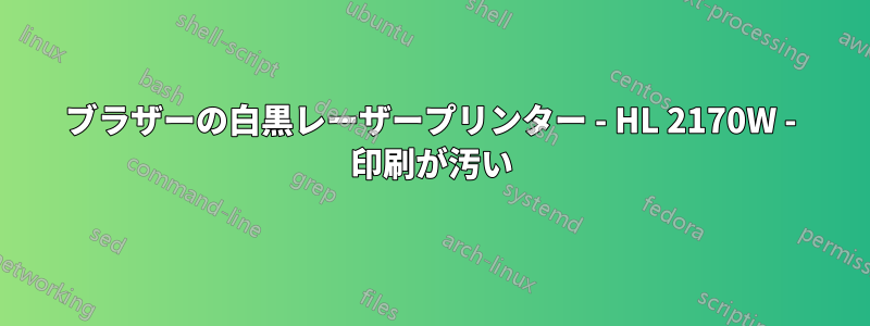 ブラザーの白黒レーザープリンター - HL 2170W - 印刷が汚い