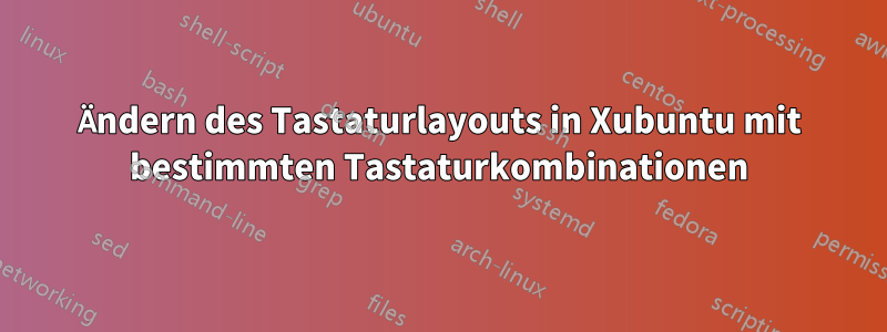 Ändern des Tastaturlayouts in Xubuntu mit bestimmten Tastaturkombinationen