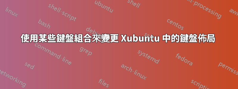 使用某些鍵盤組合來變更 Xubuntu 中的鍵盤佈局