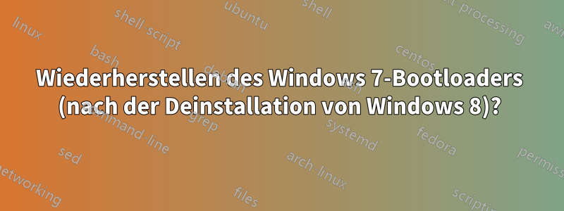 Wiederherstellen des Windows 7-Bootloaders (nach der Deinstallation von Windows 8)?