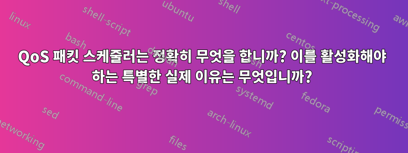 QoS 패킷 스케줄러는 정확히 무엇을 합니까? 이를 활성화해야 하는 특별한 실제 이유는 무엇입니까?