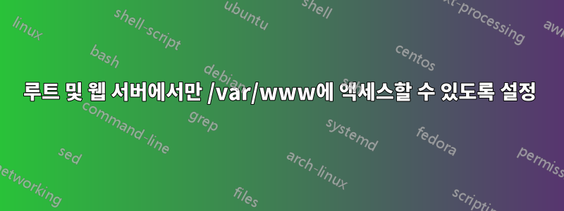 루트 및 웹 서버에서만 /var/www에 액세스할 수 있도록 설정