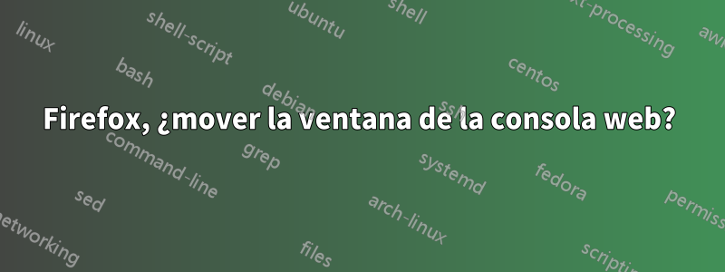 Firefox, ¿mover la ventana de la consola web?