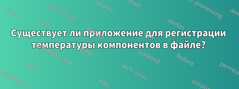 Существует ли приложение для регистрации температуры компонентов в файле?