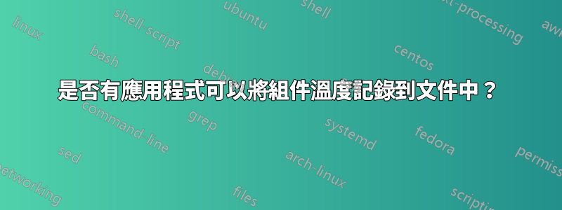 是否有應用程式可以將組件溫度記錄到文件中？