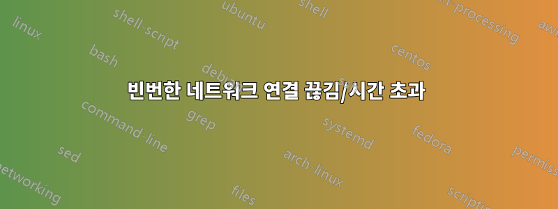 빈번한 네트워크 연결 끊김/시간 초과