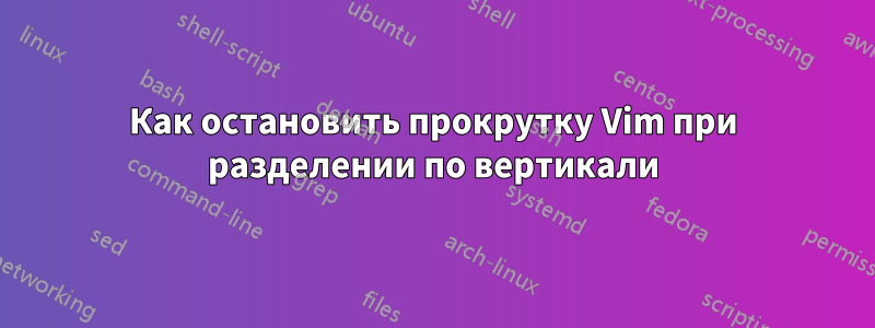 Как остановить прокрутку Vim при разделении по вертикали