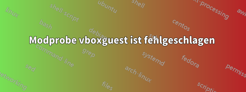 Modprobe vboxguest ist fehlgeschlagen