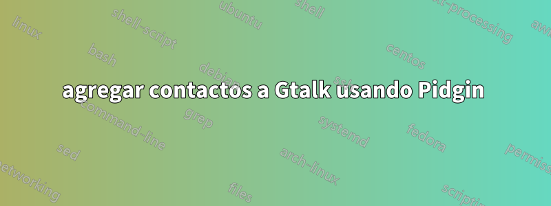 agregar contactos a Gtalk usando Pidgin