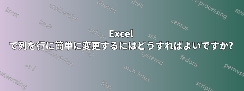 Excel で列を行に簡単に変更するにはどうすればよいですか?