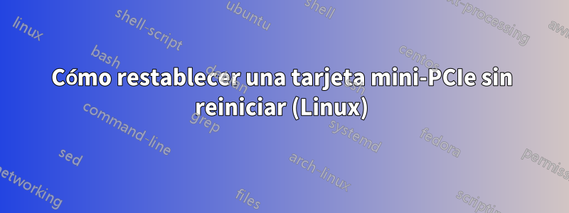 Cómo restablecer una tarjeta mini-PCIe sin reiniciar (Linux)