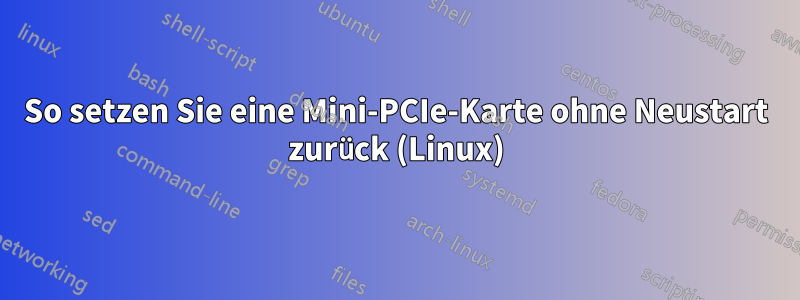 So setzen Sie eine Mini-PCIe-Karte ohne Neustart zurück (Linux)