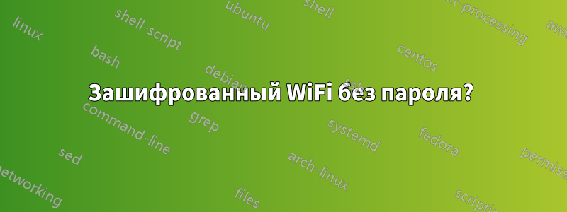 Зашифрованный WiFi без пароля?