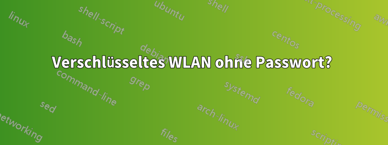 Verschlüsseltes WLAN ohne Passwort?