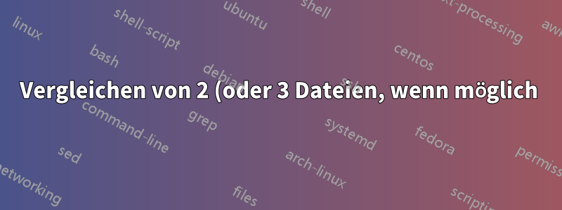 Vergleichen von 2 (oder 3 Dateien, wenn möglich) „Zeile für Zeile“